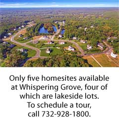 Only five homesites available at Whispering Grove, four of which are lakeside lots. To schedule a tour, call 732-928-1800.